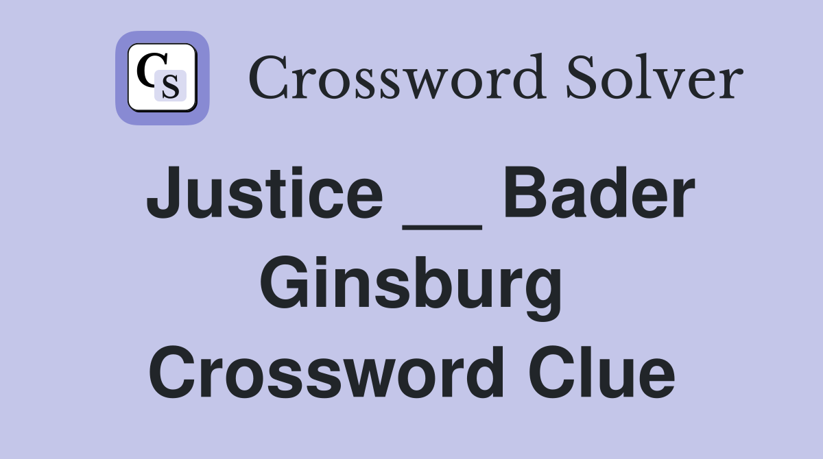 Justice __ Bader Ginsburg Crossword Clue