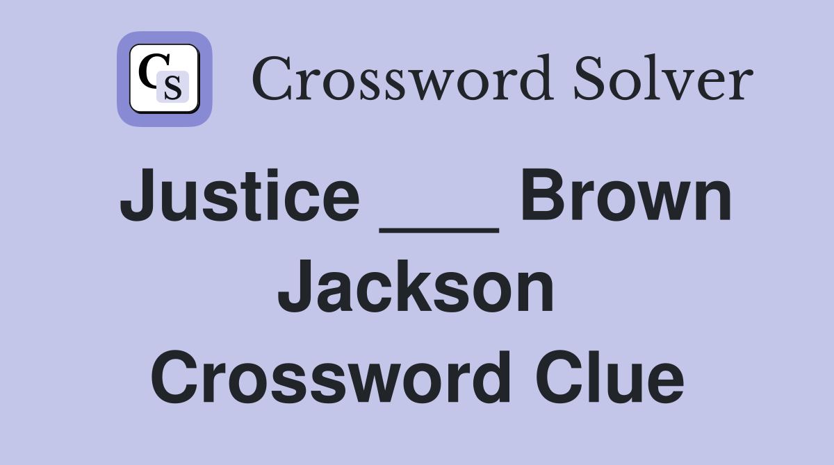 Justice ___ Brown Jackson Crossword Clue