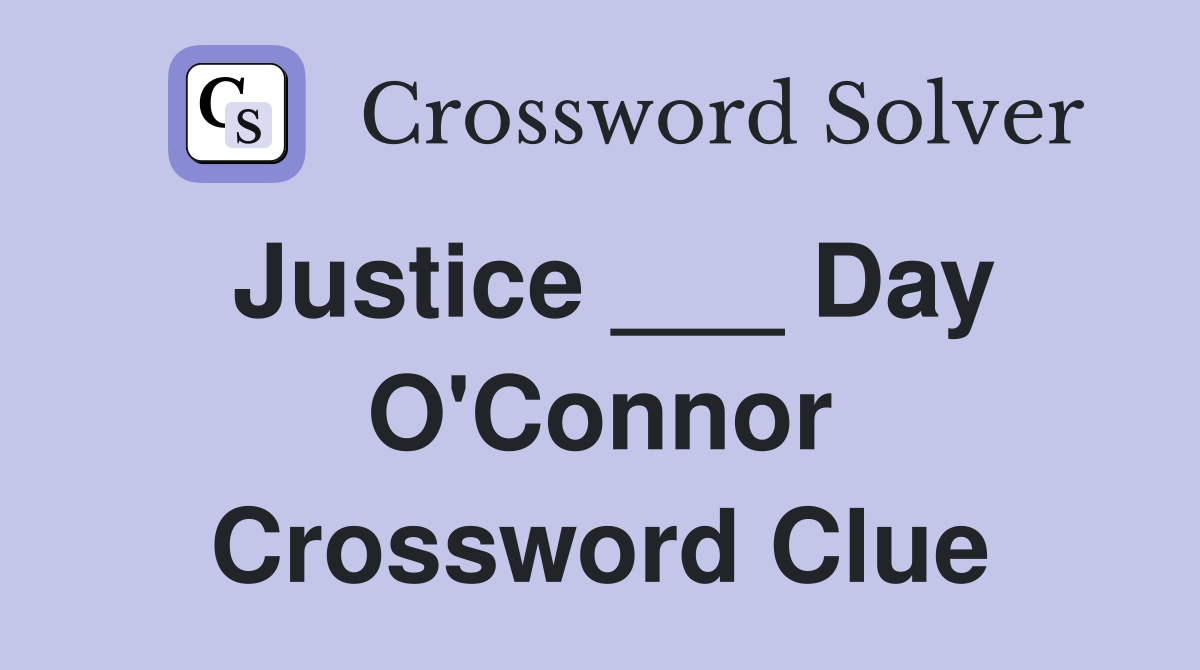 Justice ___ Day O'Connor Crossword Clue
