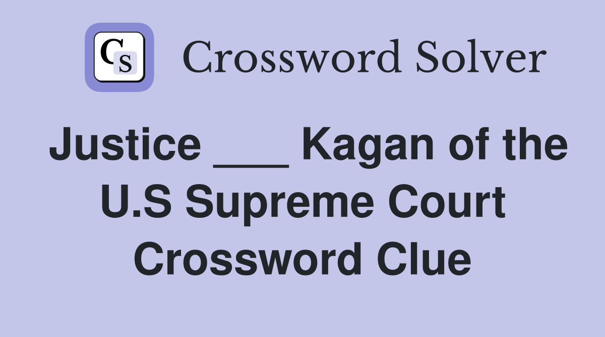 Justice ___ Kagan of the U.S Supreme Court Crossword Clue