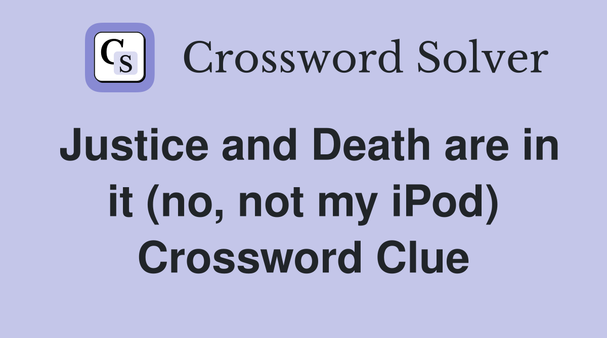 Justice and Death are in it (no, not my iPod) Crossword Clue