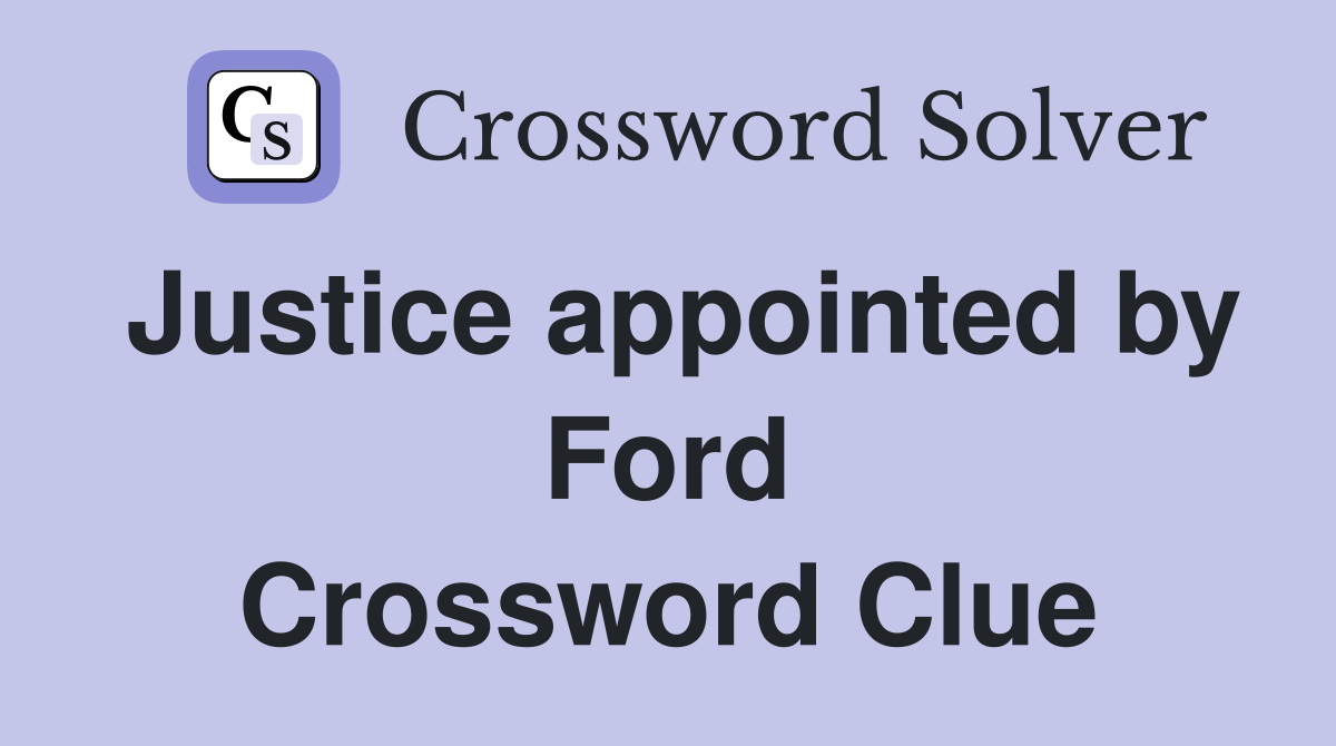 Justice appointed by Ford Crossword Clue