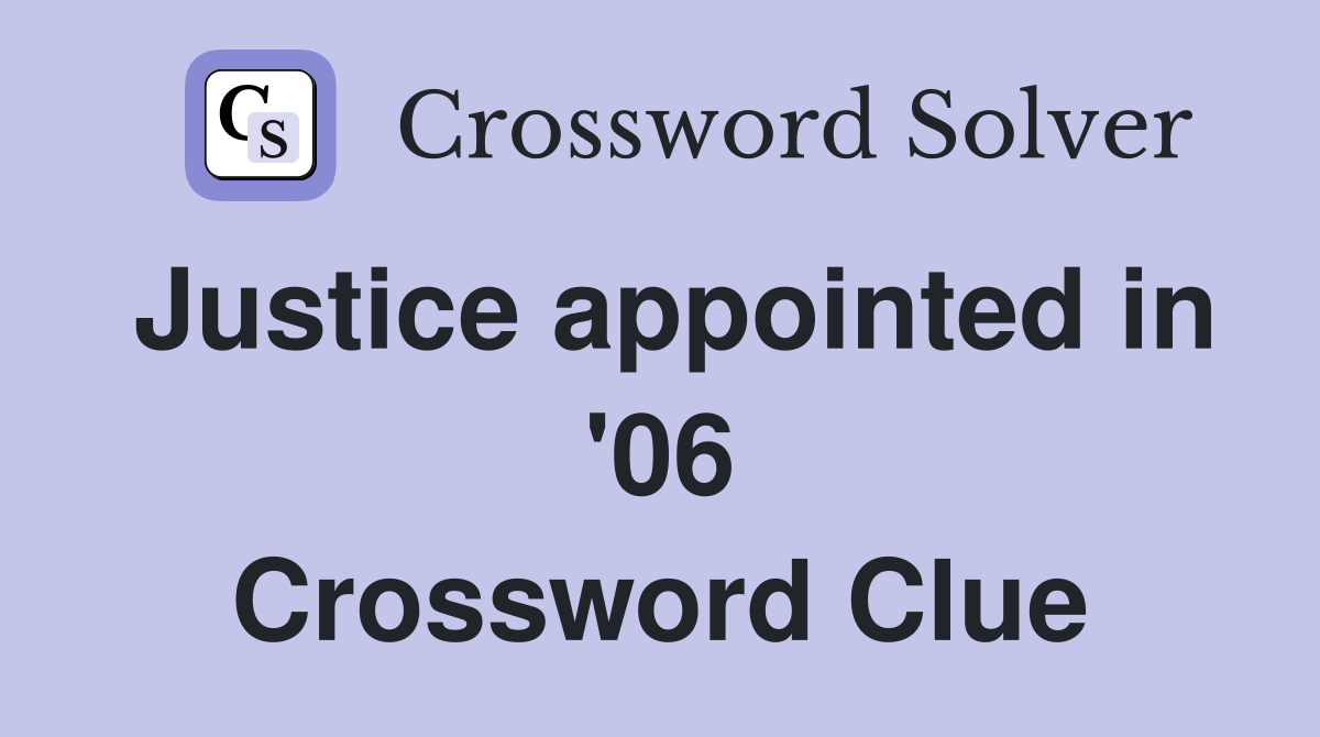 Justice appointed in '06 Crossword Clue