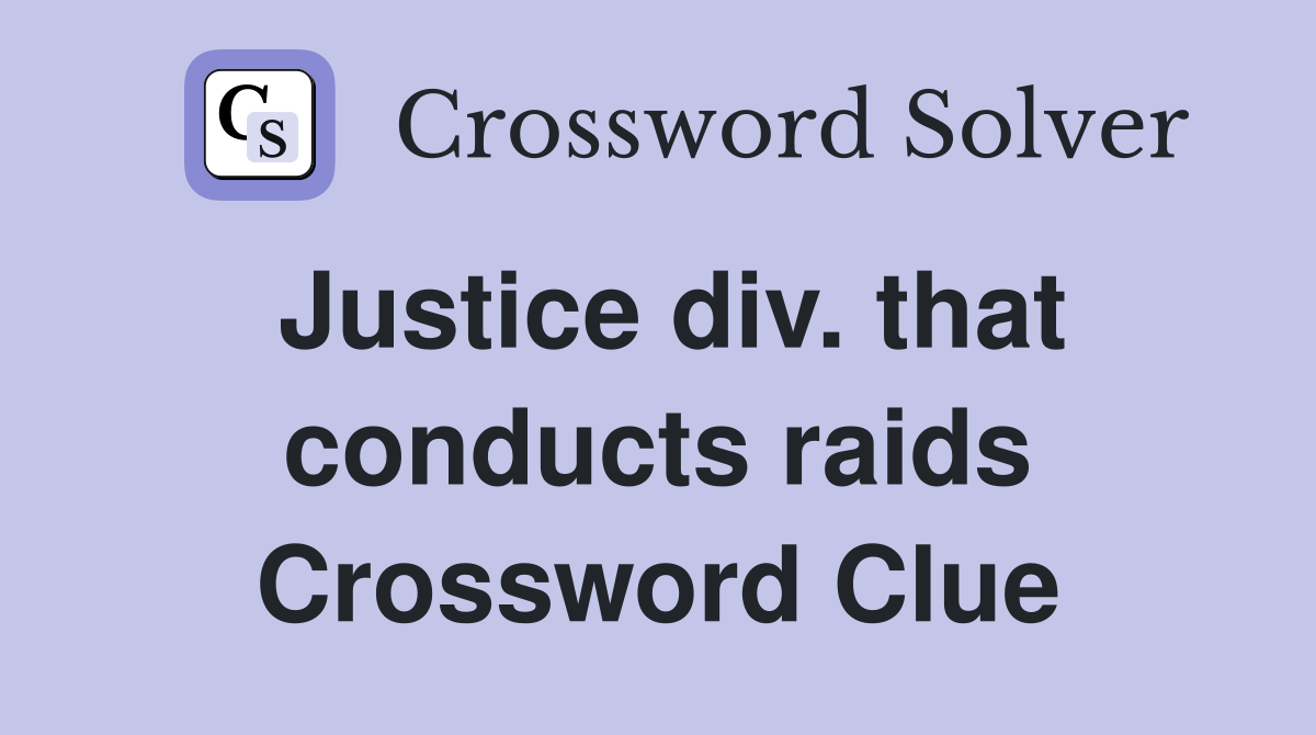 Justice div. that conducts raids Crossword Clue