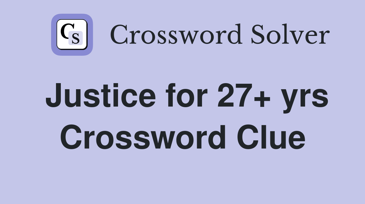 Justice for 27+ yrs Crossword Clue
