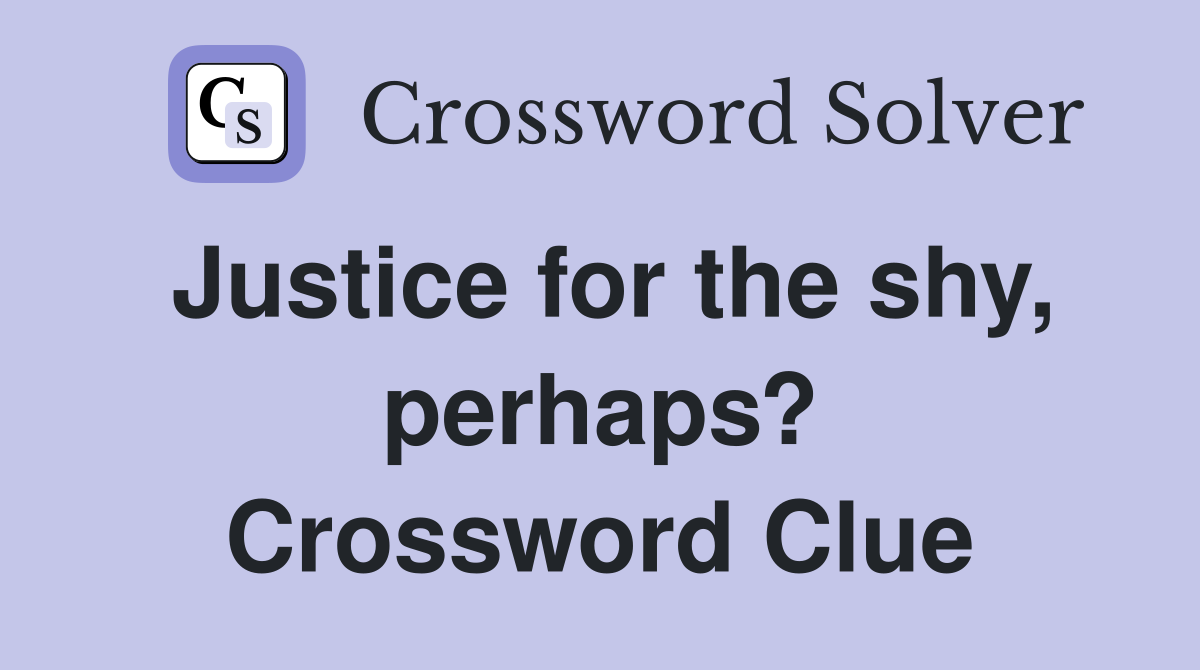 Justice for the shy, perhaps? Crossword Clue