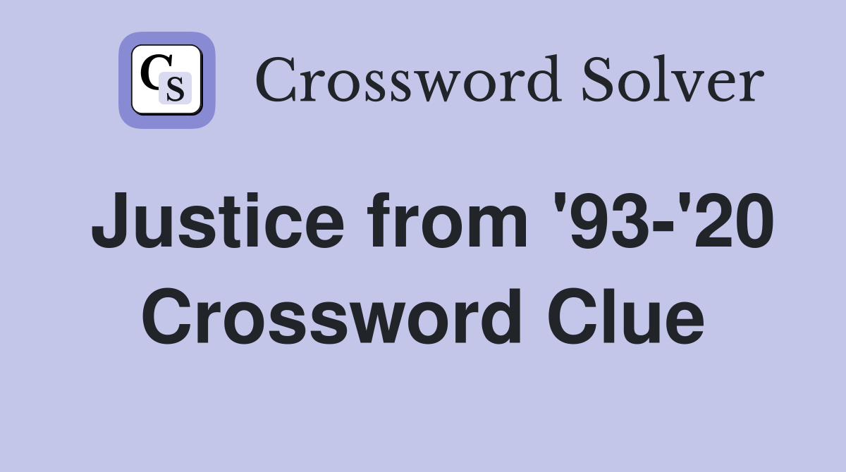 Justice from '93-'20 Crossword Clue