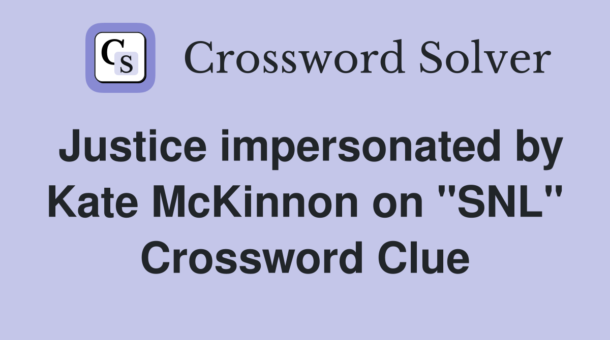 Justice impersonated by Kate McKinnon on "SNL" Crossword Clue