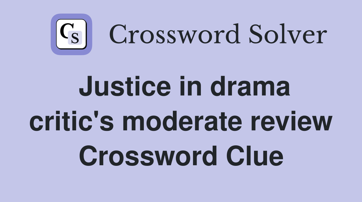 Justice in drama critic's moderate review Crossword Clue