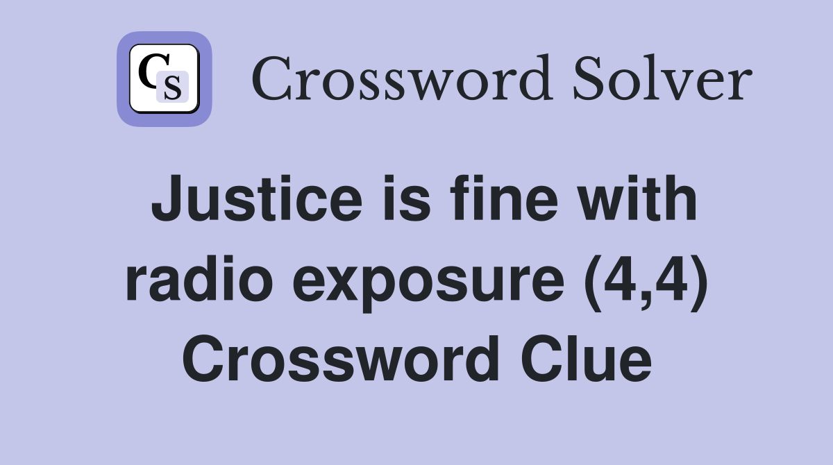 Justice is fine with radio exposure (4,4) Crossword Clue