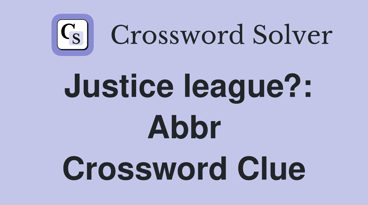 Justice league?: Abbr Crossword Clue