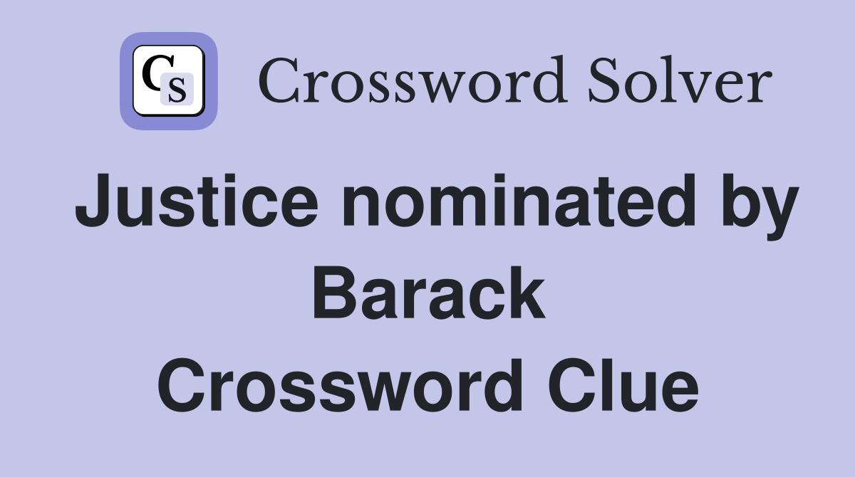 Justice nominated by Barack Crossword Clue