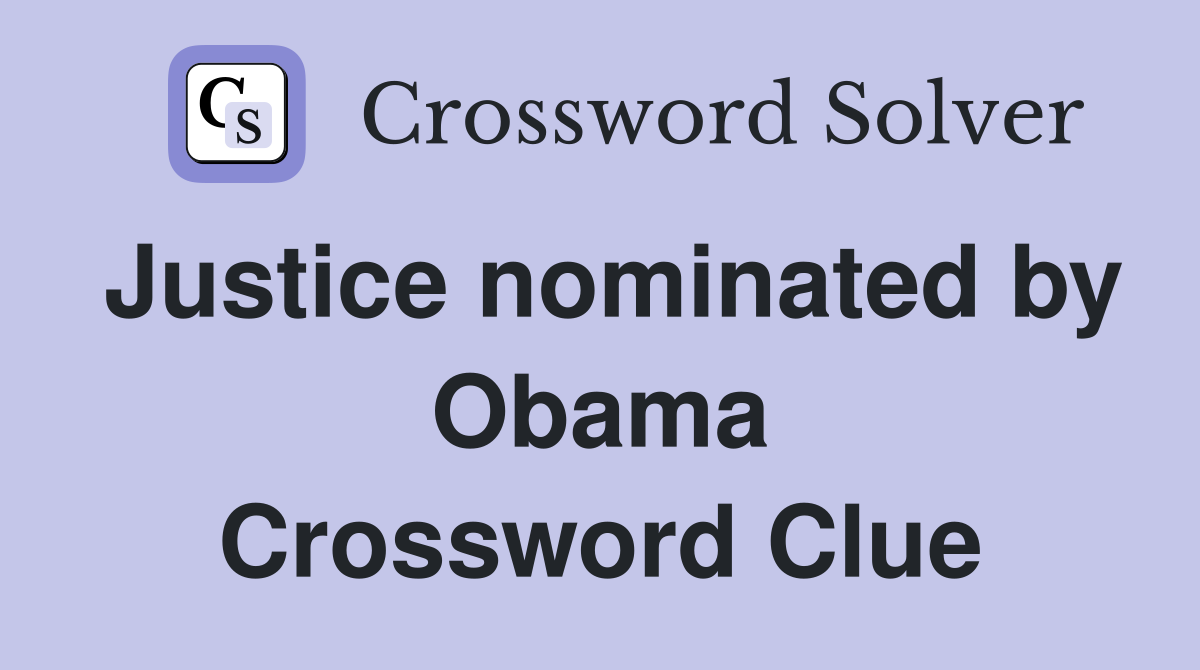 Justice nominated by Obama Crossword Clue