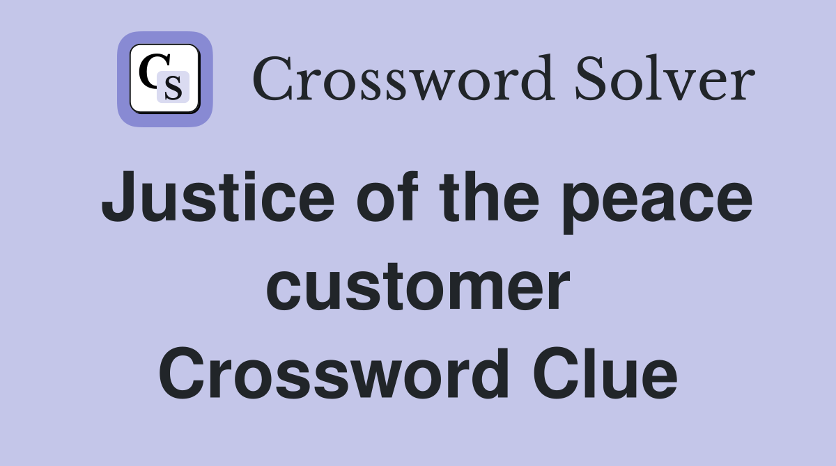 Justice of the peace customer Crossword Clue
