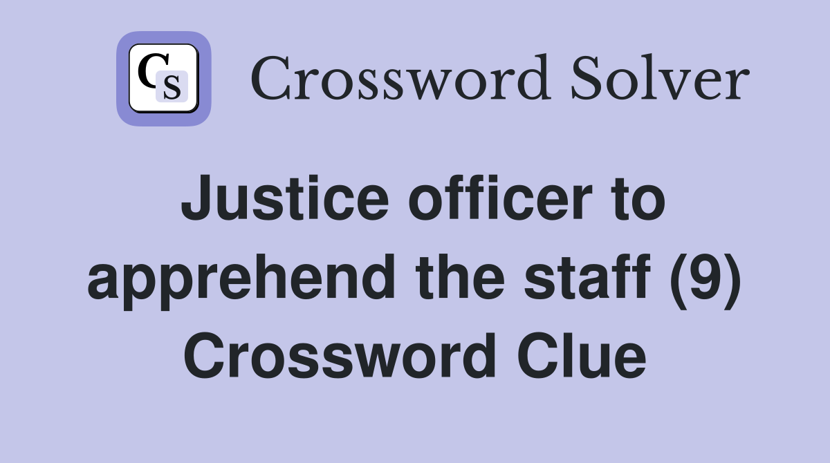 Justice officer to apprehend the staff (9) Crossword Clue