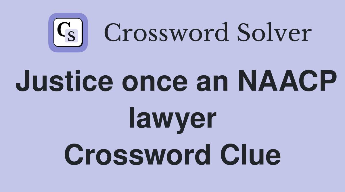 Justice once an NAACP lawyer Crossword Clue