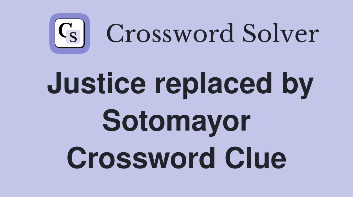 Justice replaced by Sotomayor Crossword Clue