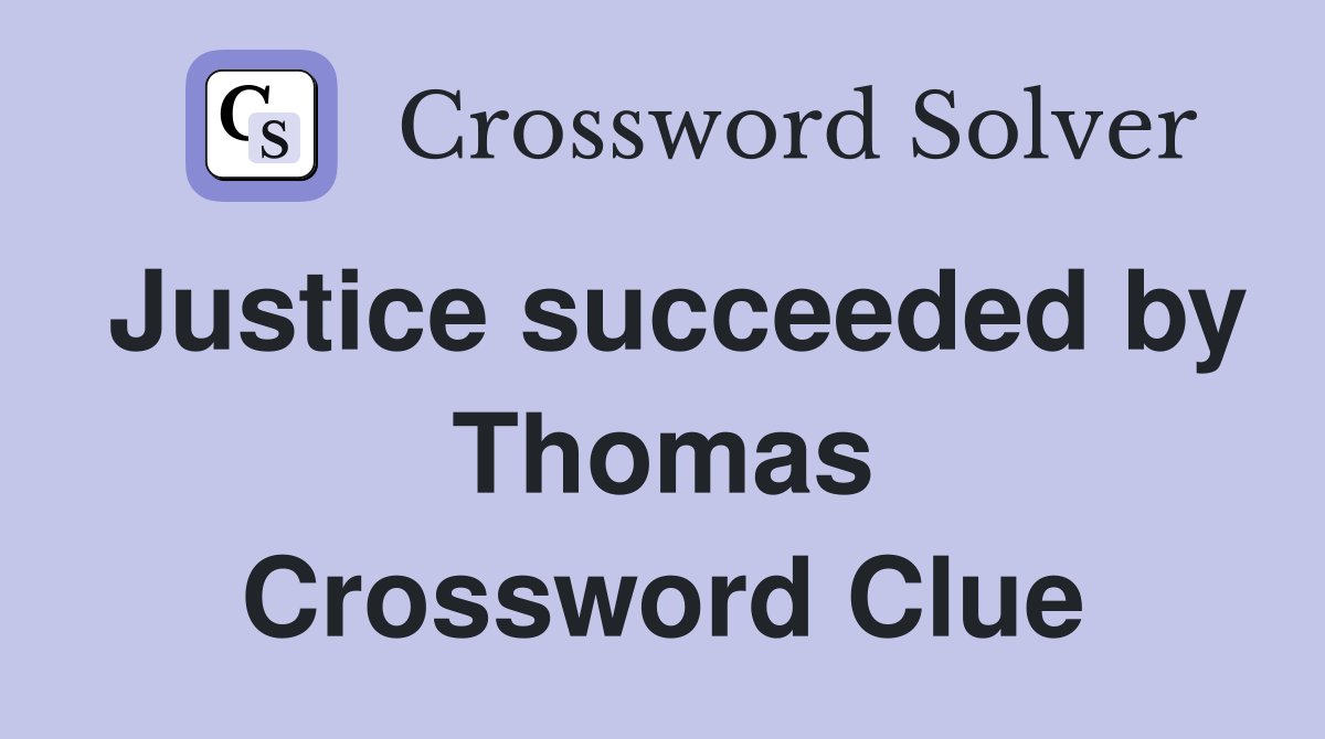 Justice succeeded by Thomas Crossword Clue