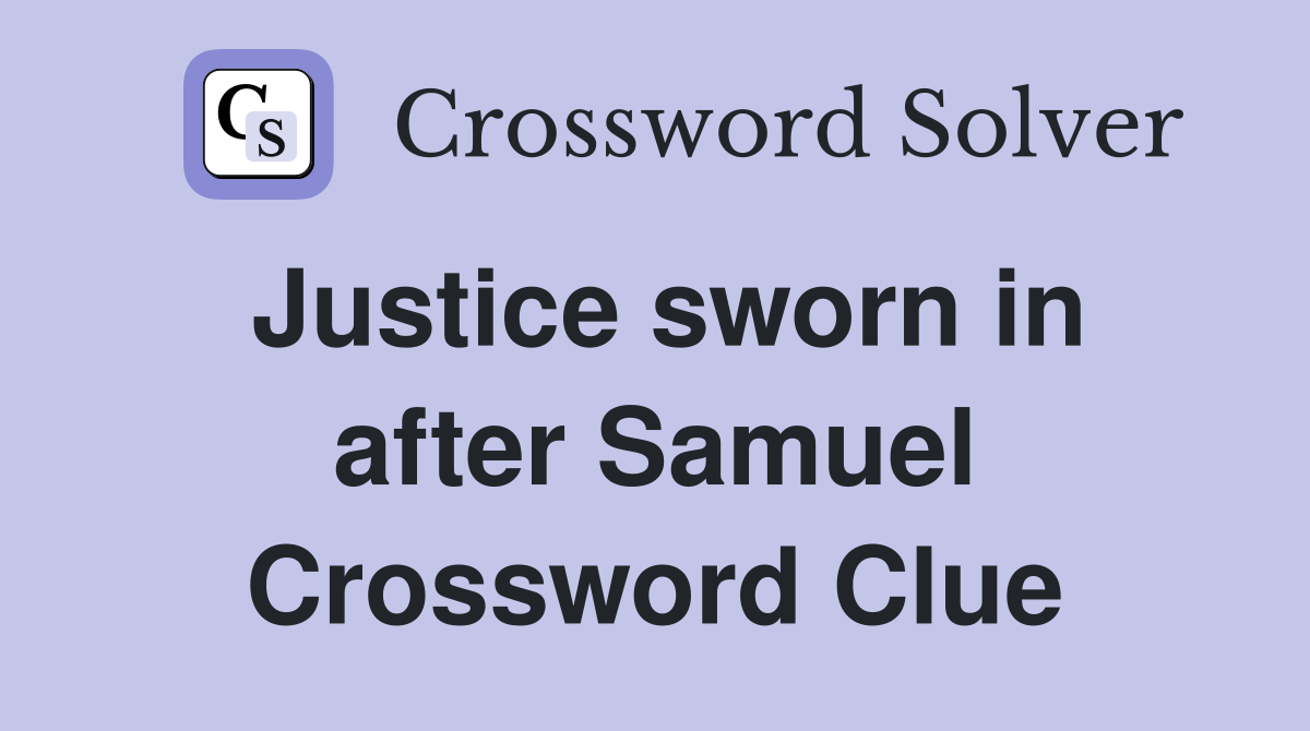 Justice sworn in after Samuel Crossword Clue