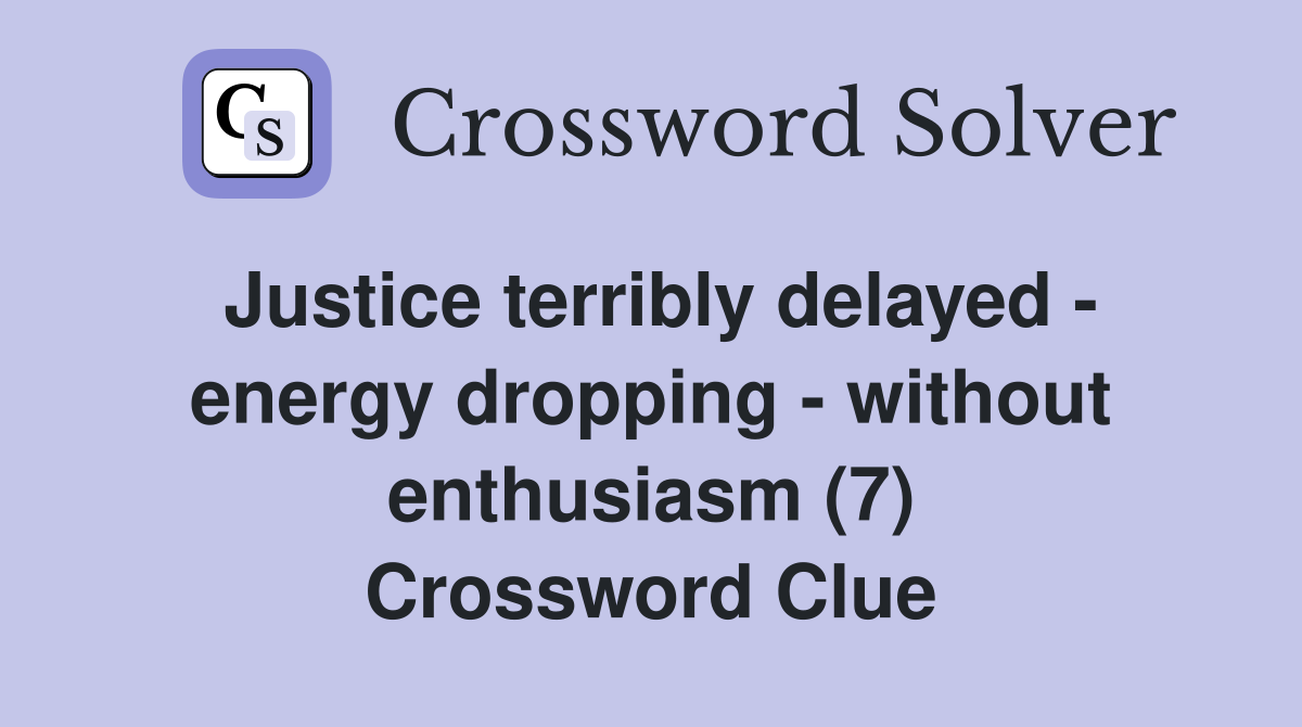 Justice terribly delayed - energy dropping - without enthusiasm (7) Crossword Clue