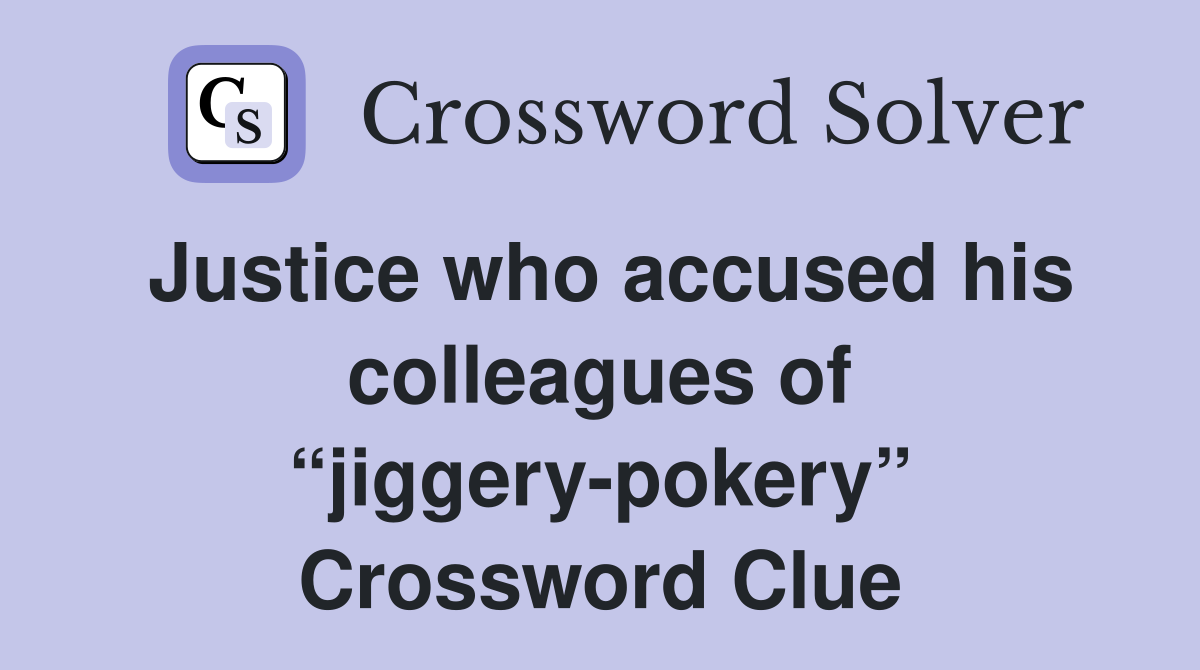 Justice who accused his colleagues of “jiggery-pokery” Crossword Clue