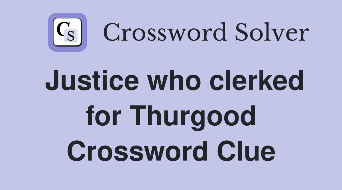 Justice who clerked for Thurgood Crossword Clue