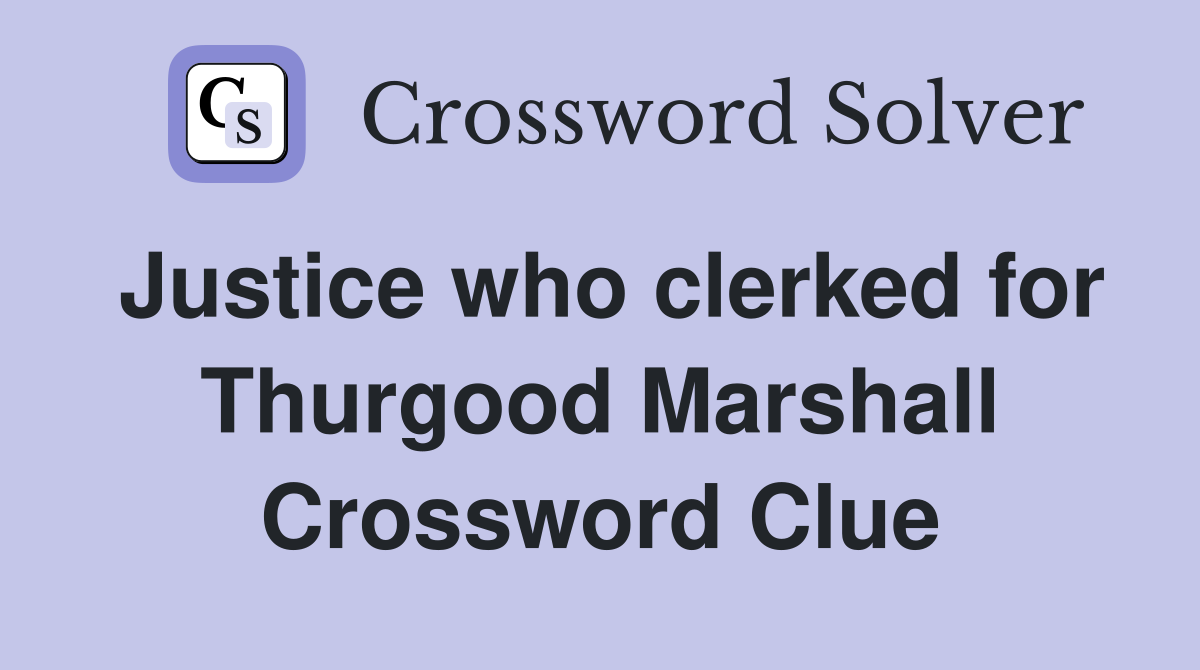 Justice who clerked for Thurgood Marshall Crossword Clue
