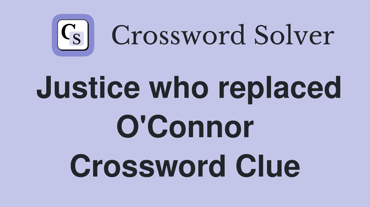 Justice who replaced O'Connor Crossword Clue