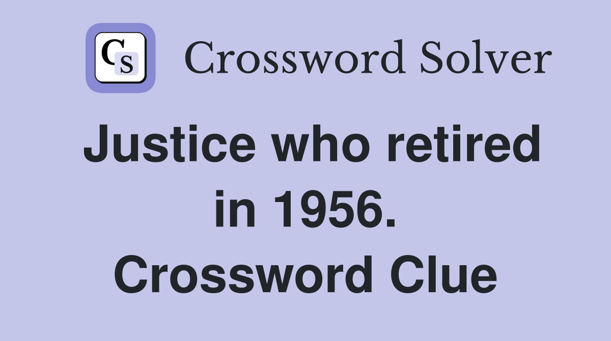 Justice who retired in 1956. Crossword Clue
