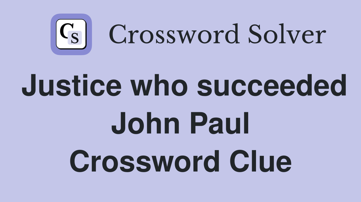 Justice who succeeded John Paul Crossword Clue
