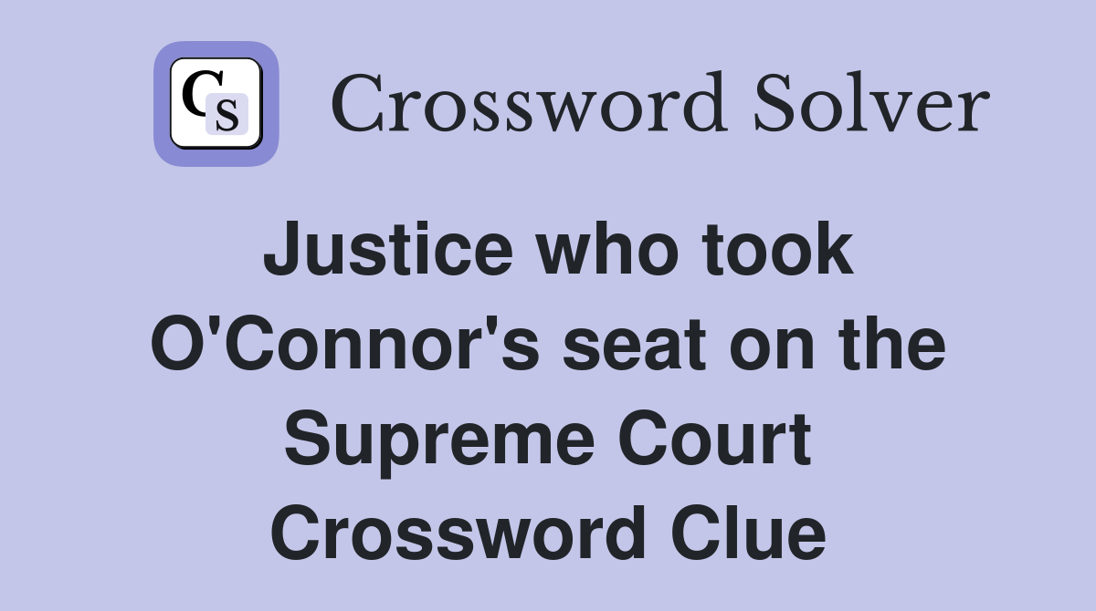 Justice who took O'Connor's seat on the Supreme Court Crossword Clue