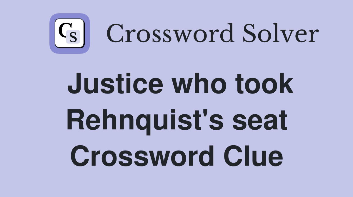 Justice who took Rehnquist's seat Crossword Clue