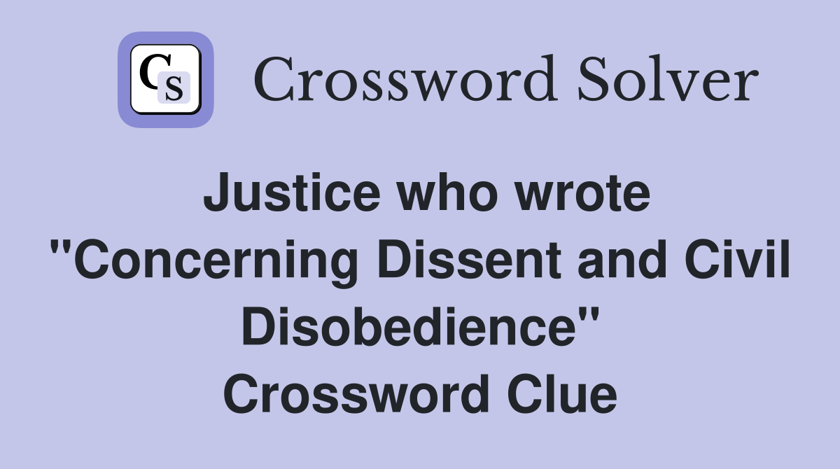 Justice who wrote "Concerning Dissent and Civil Disobedience" Crossword Clue