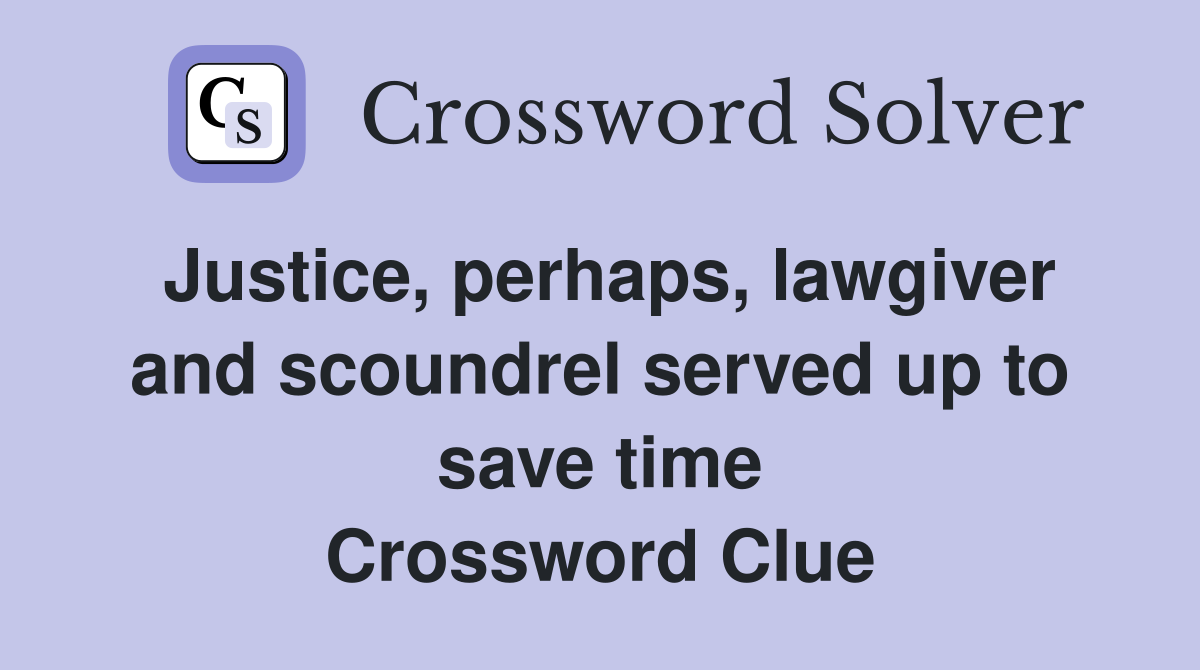 Justice, perhaps, lawgiver and scoundrel served up to save time Crossword Clue