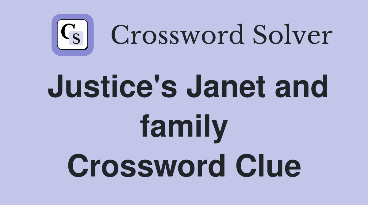 Justice's Janet and family Crossword Clue