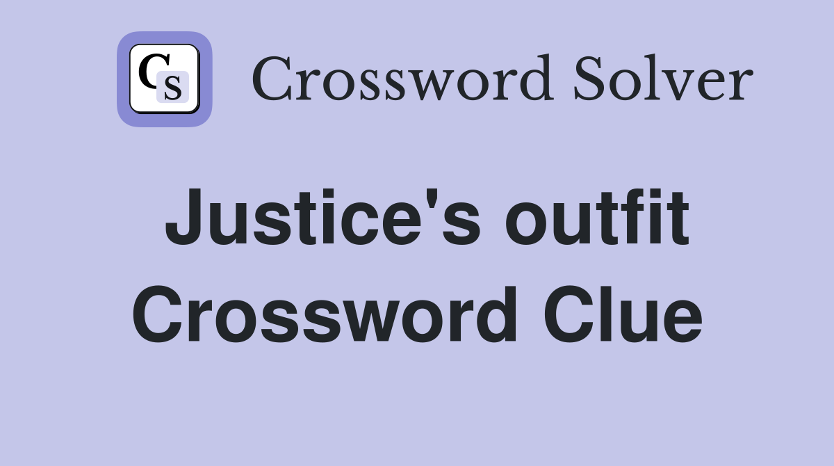 Justice's outfit Crossword Clue