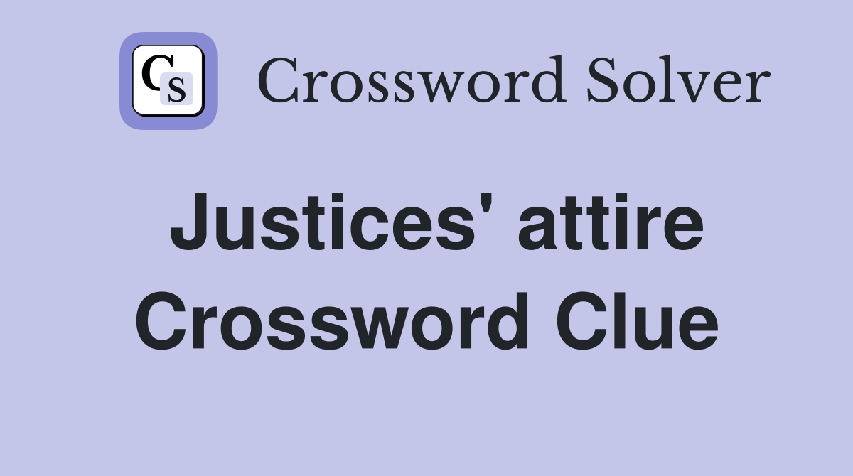 Justices' attire Crossword Clue