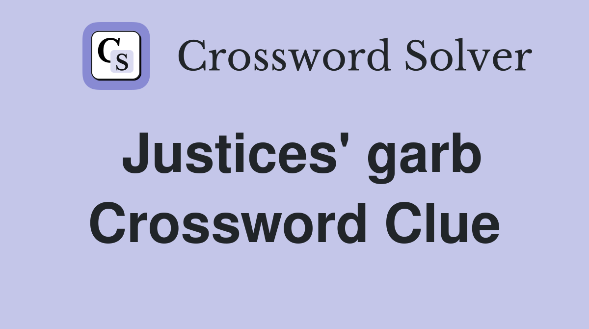 Justices' garb Crossword Clue