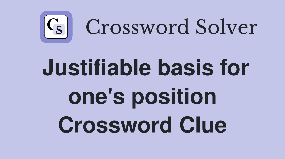 Justifiable basis for one's position Crossword Clue