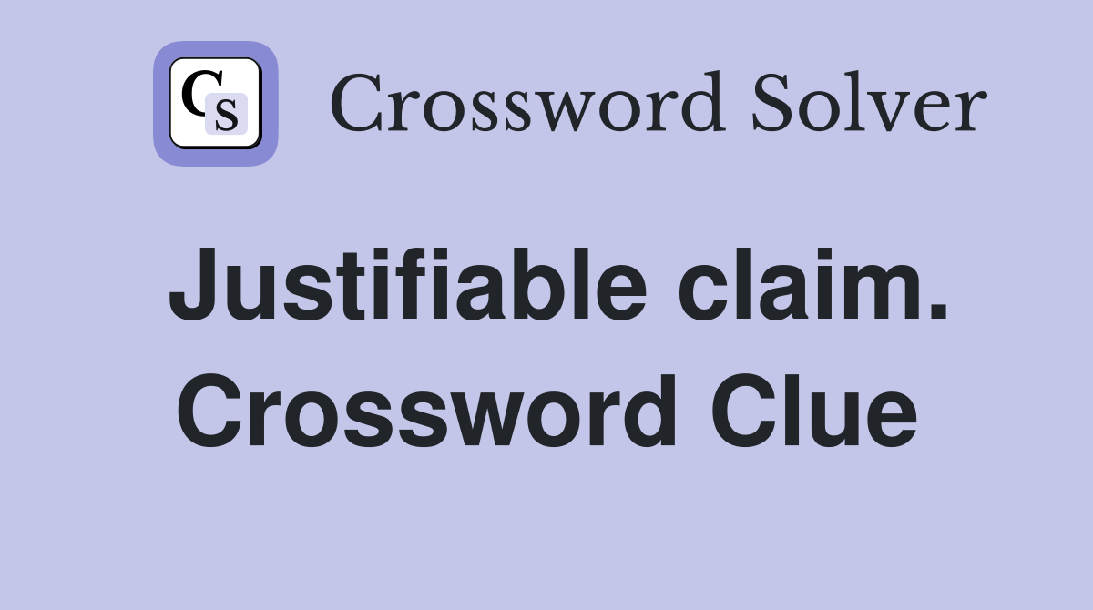 Justifiable claim. Crossword Clue