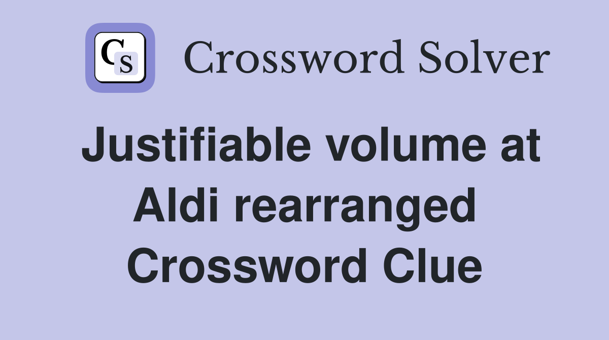 Justifiable volume at Aldi rearranged Crossword Clue