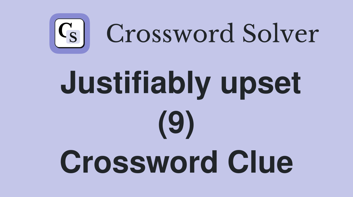 Justifiably upset (9) Crossword Clue