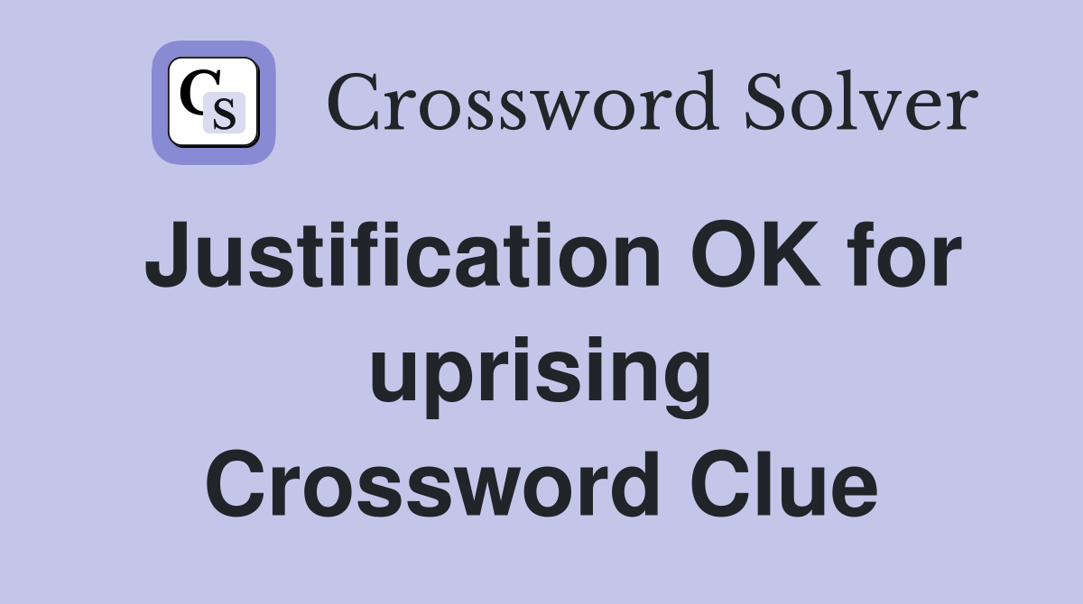 Justification OK for uprising Crossword Clue