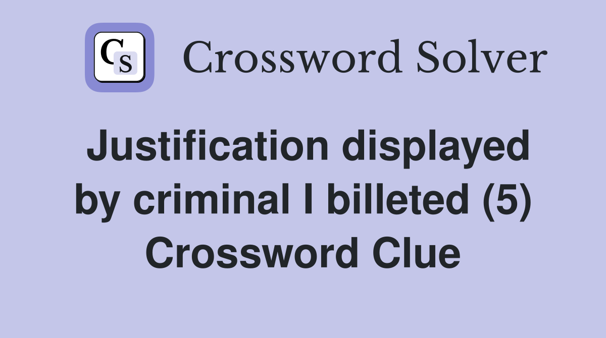 Justification displayed by criminal I billeted (5) Crossword Clue