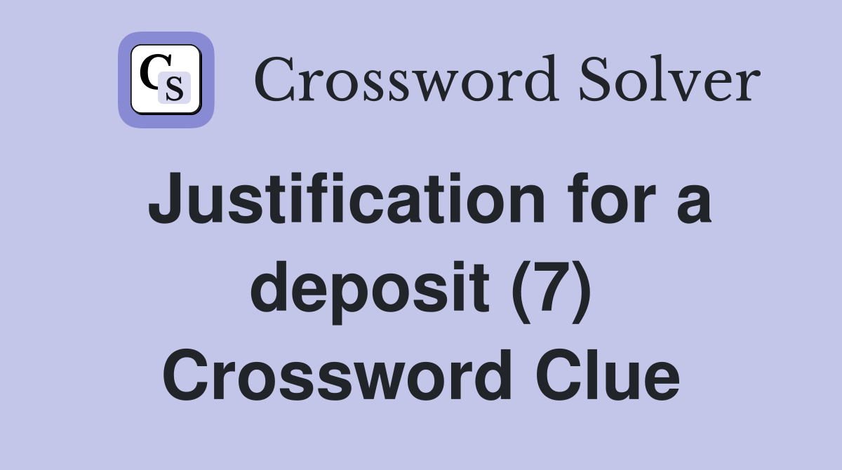 Justification for a deposit (7) Crossword Clue