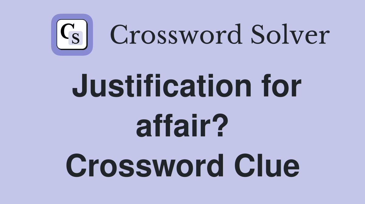 Justification for affair? Crossword Clue