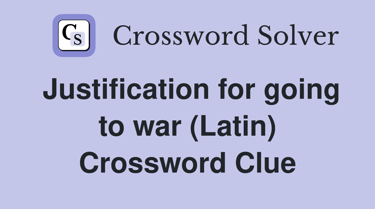 Justification for going to war (Latin) Crossword Clue