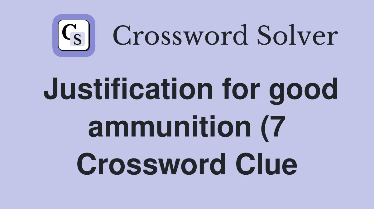 Justification for good ammunition (7) Crossword Clue Answers Justification for good ammunition (7) Crossword Clue Answers