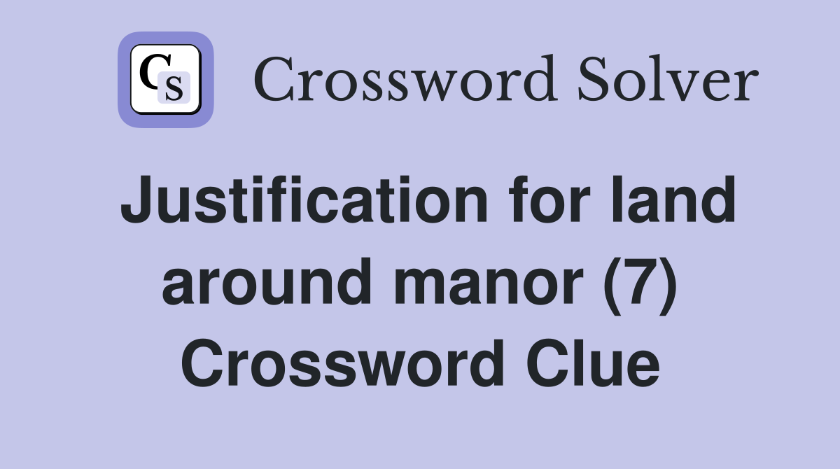 Justification for land around manor (7) Crossword Clue