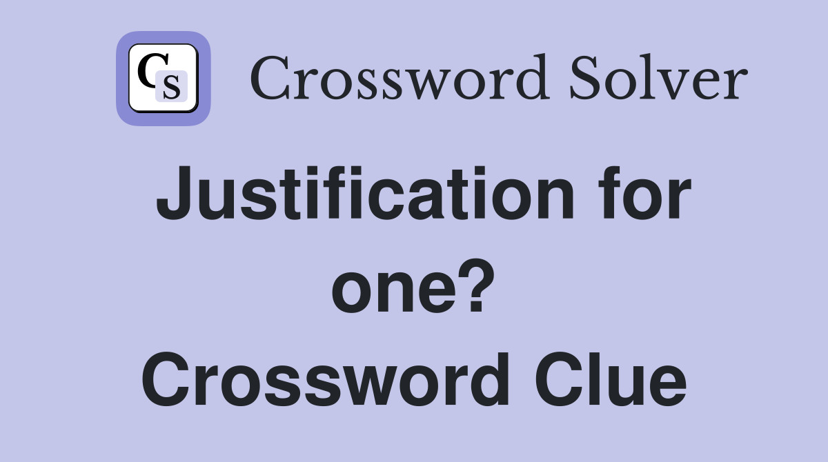 Justification for one? Crossword Clue